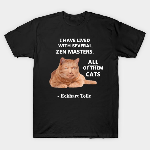 Eckhart Tolle Zen Master Cat quote - “I have lived with several zen masters, all of them cats” T-Shirt by SubtleSplit